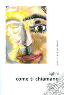 Come ti chiamano libro di Aghni