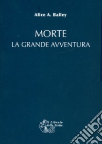 Morte: la grande avventura libro di Bailey Alice A.