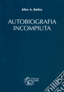 Autobiografia incompiuta libro di Bailey Alice A.