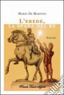 L'erede, la spada del re libro di De Martino Mario