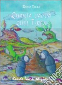 Quanta cacca quel T-Rex libro di Ticli Dino