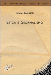 Etica e giornalismo libro di Galuppi Silvia