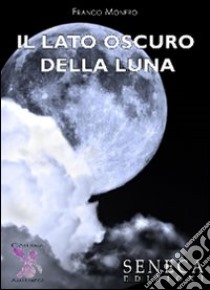 Il lato oscuro della luna libro di Monero Franco