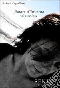 Amore d'inverno-Winter love. Ediz. bilingue. Con CD-ROM libro di Cappellano Sonia A.