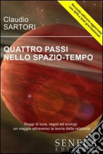 Quattro passi nello spazio-tempo. Raggi di luce, regoli ed orologi: un viaggio attraverso la teoria della relatività libro di Sartori Claudio