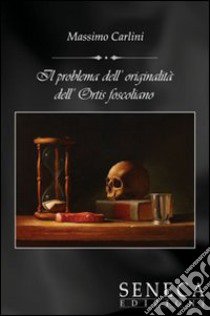 Il problema dell'originalità dell'Ortis foscoliano libro di Carlini Massimo