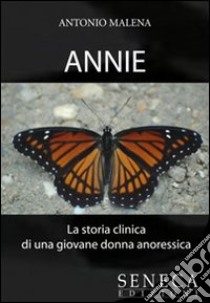Annie. La storia clinica di una giovane donna anoressica libro di Malena Antonio