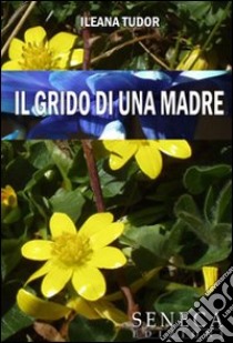 Il grido di una madre libro di Tudor Ileana