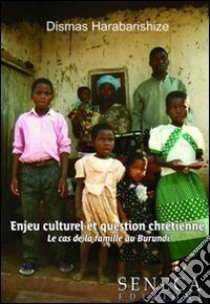 Enjeu culturel et question chrétienne-Le cas de la famille au Burundi libro di Harabarishize Dismas