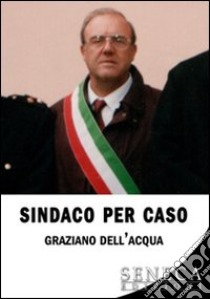 Sindaco per caso libro di Dell'Acqua Graziano