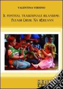 Il festival tradizionale irlandese: Fleadh Cheoil Na hÉireann libro di Versino Valentina