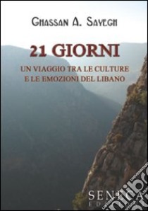 Ventuno giorni. Un viaggio tra le culture e le emozioni del Libano libro di Sayegh Ghassan A.