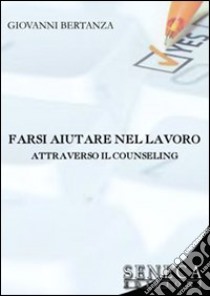 Farsi aiutare nel lavoro attraverso il counseling libro di Bertanza Giovanni