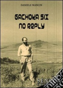 Gachoka six no reply. Ediz. italiana libro di Mancin Daniele