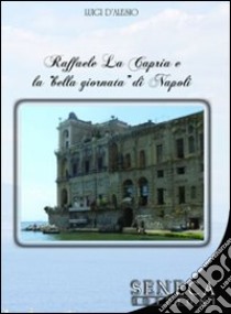 Raffaele La Capria e la «bella giornata» di Napoli libro di D'Alesio Luigi