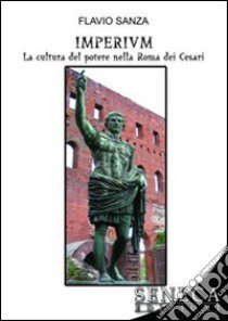 Imperium. La cultura del potere nella Roma dei Cesari libro di Sanza Flavio