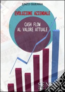 Evoluzione aziendale. Cash flow al valore attuale libro di Guerra Enzo