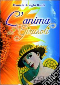 L'anima dei girasoli libro di Arrighi Banfi Daniela