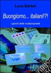 Buongiorno... Italiani!?! I giochi delle multiproprietà libro di Bartoli Luca