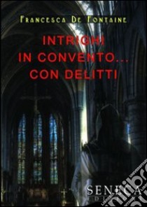 Intrighi in convento... Con delitti libro di De Fontaine Francesca