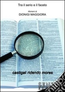 Tra il serio e il faceto libro di Maggiora Dionigi