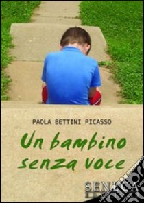 Un bambino senza voce libro di Bettini Picasso Paola