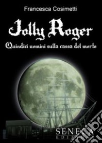 Jolly Roger. Quindici uomini sulla cassa del morto libro di Cosimetti Francesca