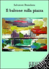 Il balcone sulla piazza libro di Brandanu Salvatore