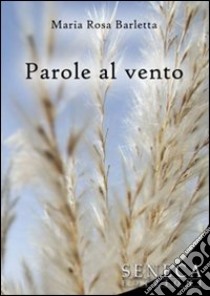 Parole al vento libro di Barletta M. Rosa