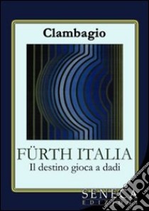 Fürth Italia. Il destino gioca a dadi libro di Clambagio