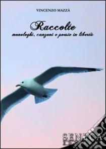 Raccolte. Monologhi, canzoni e poesie in libertà libro di Mazzà Vincenzo