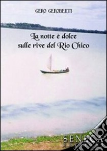 La notte è dolce sulle rive del Rio Chico libro di Geroberti Gero