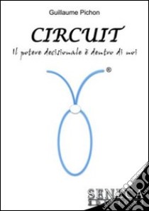 Circuit. Il potere decisionale è dentro di noi libro di Pichon Guillaume