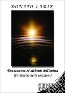 Evanescenze ed alchimie dell'anima (Il setaccio delle emozioni) libro di Ladik Donato