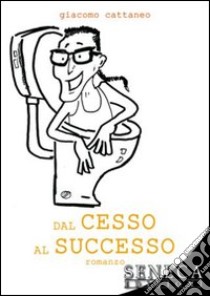 Dal cesso al successo libro di Cattaneo Giacomo