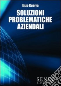 Soluzioni problematiche aziendali libro di Guerra Enzo