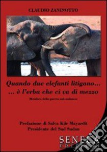 Quando due elefanti litigano... è l'erba che ci va di mezzo libro di Zaninotto Claudio