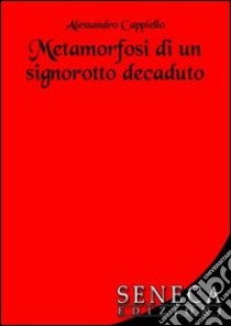 Metamorfosi di un signorotto decaduto libro di Cappiello Alessandro