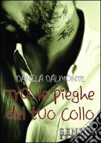 Tra le pieghe del tuo collo libro di Dalmonte Danila