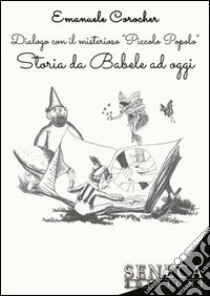 Dialogo con il misterioso «Piccolo Popolo». Storia da Babele ad oggi libro di Corocher Emanuele