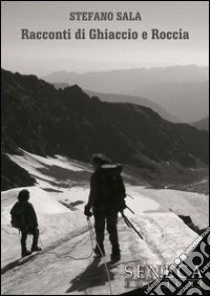 Racconti di ghiaccio e roccia libro di Sala Stefano