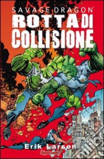 Savage Dragon. Vol. 7: Rotta di collisione libro di Larsen Erik