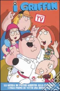 I Griffin. La guida di Peter Griffin alla famiglia: i figli prima di tutto (ma dopo la Tv) libro