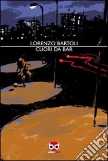 Cuori da bar libro di Bartoli Lorenzo