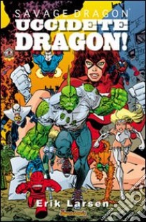 Savage Dragon. Vol. 10: Uccidete Dragon libro di Larsen Erik