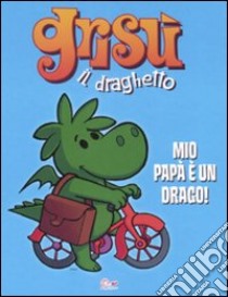 Mio papà è un drago! Grisù il draghetto. Ediz. illustrata. Vol. 2 libro