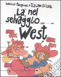 Là nel selvaggio West libro di Maggioni Federico; Sclavi Tiziano