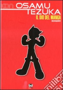 Osamu Tezuka. Il dio del manga. Ediz. illustrata libro di McCarthy Helen