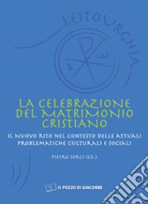 La celebrazione del matrimonio cristiano. Il nuovo rito nel contesto delle attuali problematiche culturali e sociali libro di Sorci P. (cur.)