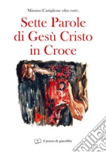 Sette parole di Gesù Cristo in croce libro di Castiglione Mimmo